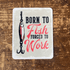 Born To Fish Forced To Work Tin Sign Metal Sign Plaque