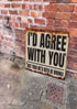 I'D Agree With You But Then We'D Both Be Wrong  -  Metal Sign Plaque